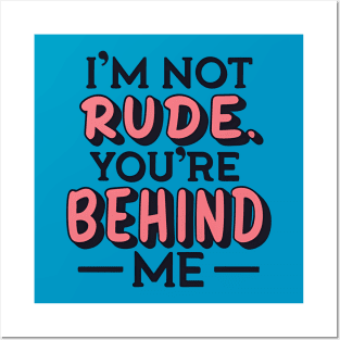 I'm Not Rude - You're Behind Me (Image on Back) Posters and Art